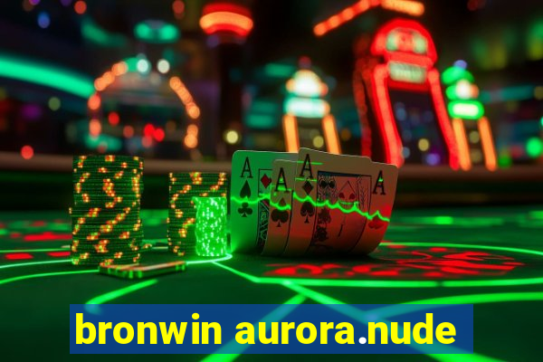 bronwin aurora.nude